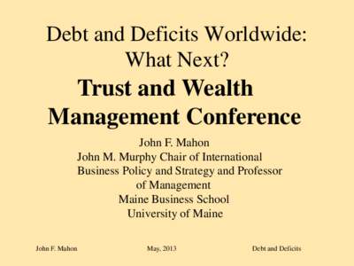 Debt and Deficits Worldwide: What Next? Trust and Wealth Management Conference John F. Mahon