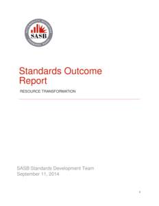 Standards Outcome Report RESOURCE TRANSFORMATION SASB Standards Development Team September 11, 2014