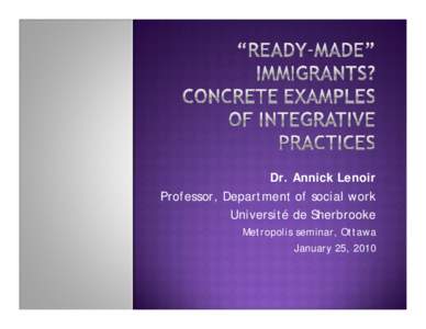 Dr. Annick Lenoir Professor, Department of social work Université de Sherbrooke Metropolis seminar, Ottawa January 25, 2010