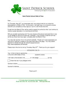 Saint Patrick School Walk-A-Thon  Dear _________________________________, On Thursday, May 22nd, my classmates and I are raising funds for our school by participating in a Walk-A-Thon. At this event, I will walk, jog, or