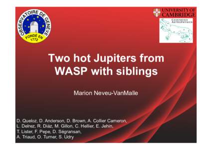 Two hot Jupiters from WASP with siblings Marion Neveu-VanMalle D. Queloz, D. Anderson, D. Brown, A. Collier Cameron, L. Delrez, R. Diáz, M. Gillon, C. Hellier, E. Jehin,