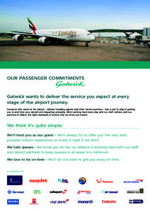 OUR PASSENGER COMMITMENTS  Gatwick wants to deliver the service you expect at every stage of the airport journey. Everyone who works at the airport - airlines, handling agents and other service partners - has a role to p
