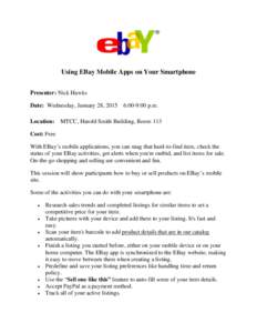Using EBay Mobile Apps on Your Smartphone Presenter: Nick Hawks Date: Wednesday, January 28, 2015 6:00-9:00 p.m. Location:  MTCC, Harold Smith Building, Room 113