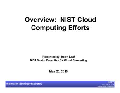 Overview: NIST Cloud Computing Efforts Presented by, Dawn Leaf NIST Senior Executive for Cloud Computing