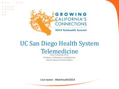 UC San Diego Health System Telemedicine Larry Friedman, M.D. Professor of Pediatrics and Medicine Interim Dean of Clinical Affairs