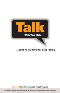 ...before everyone else does.  Talking With Kids About Tough Issues A National Campaign to Support Parents by Children Now and the Kaiser Family Foundation  Children Now is a nonpartisan, independent voice for