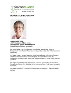 MODERATOR BIOGRAPHY  Susan Helper, Ph.D. AT&T Professor of Economics Weatherhead School of Management Case Western Reserve University