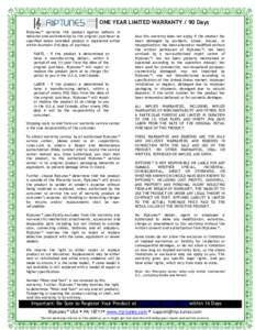 ONE YEAR LIMITED WARRANTY / 90 Days Riptunes™ warrants this product against defects in material and workmanship to the original purchaser as specified below provided product is registered online within fourteen (14) da
