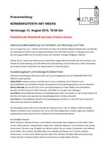 Pressemeldung: NÜRNBERG/FÜRTH ART WEEKS Vernissage 13. August 2016, 19:00 Uhr Künstlerische Strahlkraft weit über Franken hinaus Gemeinschaftsausstellung von Künstlern aus Nürnberg und Fürth Vom 13. August bis zum