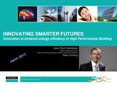 INNOVATING SMARTER FUTURES Innovation to enhance energy efficiency in High Performance Building Jean-Paul Hautekeer Global Marketing Director High Performance Building Solutions and Solar Solutions