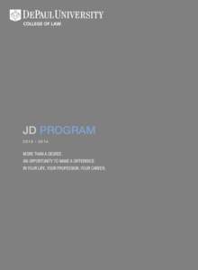JD PROGRAM 2013 • 2014 MORE THAN A DEGREE. AN OPPORTUNITY TO MAKE A DIFFERENCE. IN YOUR LIFE, YOUR PROFESSION, YOUR CAREER.