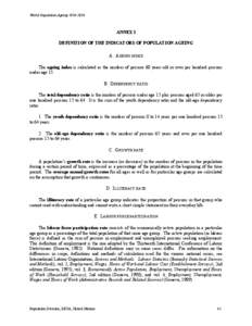 World Population Ageing[removed]ANNEX I DEFINITION OF THE INDICATORS OF POPULATION AGEING A. AGEING INDEX The ageing index is calculated as the number of persons 60 years old or over per hundred persons