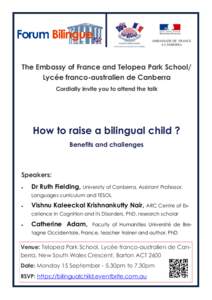 The Embassy of France and Telopea Park School/ Lycée franco-australien de Canberra Cordially invite you to attend the talk How to raise a bilingual child ? Benefits and challenges
