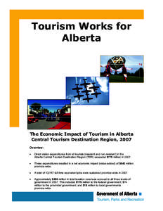 Tourism Works for Alberta The Economic Impact of Tourism in Alberta Central Tourism Destination Region, 2007 Overview: