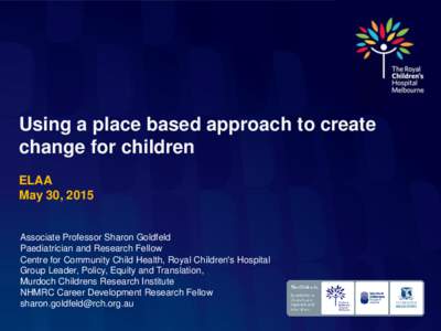 Using a place based approach to create change for children ELAA May 30, 2015  Associate Professor Sharon Goldfeld