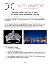 NEW MISS UNIVERSE CROWN BY D.I.C. DEBUTS AT THE 63RD ANNUAL MISS UNIVERSE® PAGEANT New York, NY, January 23, 2015 – Today 88 contestants from around the world revealed the new Miss Universe crown by pageant sponsor D.