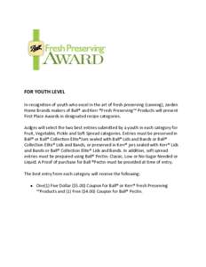 FOR YOUTH LEVEL In recognition of youth who excel in the art of fresh preserving (canning), Jarden Home Brands makers of Ball® and Kerr ®Fresh Preserving™ Products will present First Place Awards in designated recipe