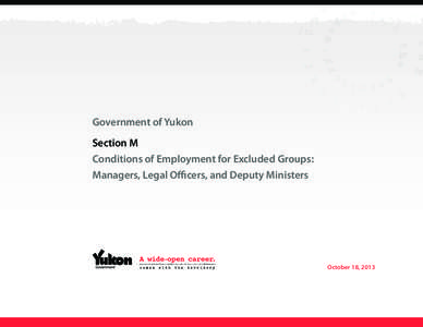 Government of Yukon Section M Conditions of Employment for Excluded Groups: Managers, Legal Officers, and Deputy Ministers  October 18, 2013