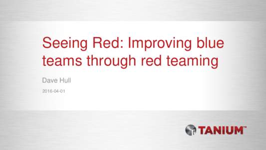 Seeing Red: Improving blue teams through red teaming Dave Hull  What is this?