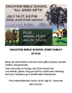VACATION BIBLE SCHOOL DONE FAMILY STYLE! Bring the whole family to discover God’s gifts of people, animals, creation, and generosity. Then come back on Sunday July 20 for Animal Fest. Live animals, games, bring your pe