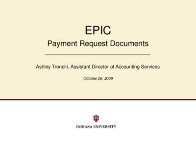 EPIC Payment Request Documents Ashley Troncin, Assistant Director of Accounting Services October 26, 2009  Topics