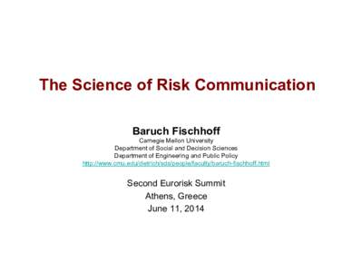 The Science of Risk Communication Baruch Fischhoff Carnegie Mellon University Department of Social and Decision Sciences Department of Engineering and Public Policy http://www.cmu.edu/dietrich/sds/people/faculty/baruch-f