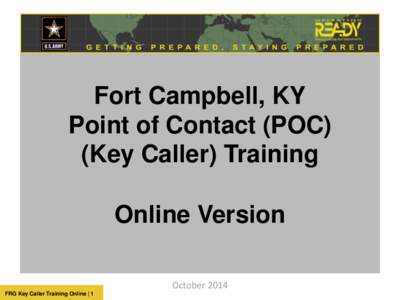 Fort Campbell, KY Point of Contact (POC) (Key Caller) Training Online Version October 2014 FRG Key Caller Training Online | 1