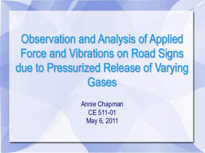 Observation and Analysis of Applied Force and Vibrations on Road Signs due to Pressurized Release of Varying Gases Annie Chapman CE[removed]