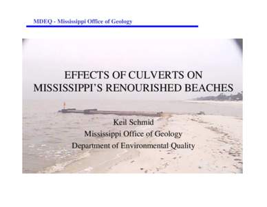 MDEQ - Mississippi Office of Geology  EFFECTS OF CULVERTS ON MISSISSIPPI’S RENOURISHED BEACHES Keil Schmid Mississippi Office of Geology