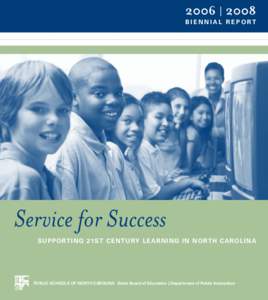 2006 | 2008 BIENNIAL REPORT Service for Success S U P P O RT I N G 2 1 S T C E N T U RY L E A R N I N G I N N O RT H C A R O L I N A