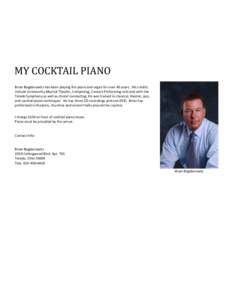 MY COCKTAIL PIANO Brian Bogdanowitz has been playing the piano and organ for over 40 years. His credits include Community Musical Theater, Composing, Concert Performing solo and with the Toledo Symphony as well as choral