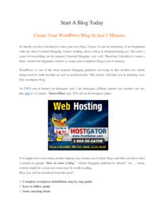 Start A Blog Today Create Your WordPress Blog In Just 5 Minutes. So finally you have decided to write your own blog. I know..It can be confusing. It too happened with me when I started blogging, I knew nothing about a bl