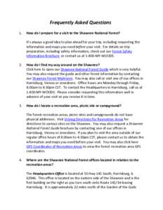 Frequently Asked Questions 1. How do I prepare for a visit to the Shawnee National Forest? It’s always a good idea to plan ahead for your trip, including requesting the information and maps you need before your visit. 