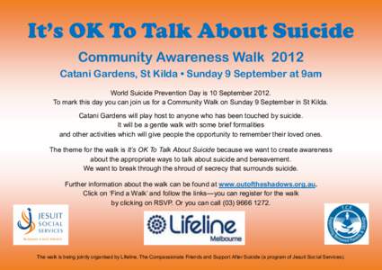 It’s OK To Talk About Suicide Community Awareness Walk 2012 Catani Gardens, St Kilda • Sunday 9 September at 9am World Suicide Prevention Day is 10 September[removed]To mark this day you can join us for a Community Wal