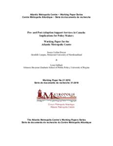 Atlantic Metropolis Centre ~ Working Paper Series Centre Métropolis Atlantique ~ Série de documents de recherche Pre- and Post-Adoption Support Services in Canada: Implications for Policy Makers Working Paper for the