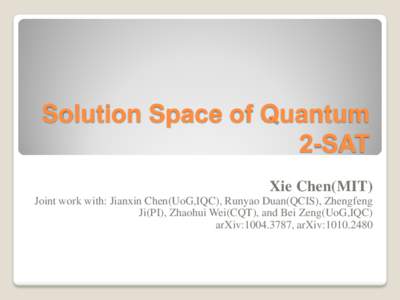 Solution Space of Quantum 2-SAT Xie Chen(MIT) Joint work with: Jianxin Chen(UoG,IQC), Runyao Duan(QCIS), Zhengfeng Ji(PI), Zhaohui Wei(CQT), and Bei Zeng(UoG,IQC) arXiv:, arXiv: