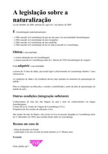 A legislação sobre a naturalização Lei de Outubro de 2008, entrada em vigor em 1 de Janeiro de 2009 É Luxemburguês (automaticamente): - o filho nascido no Luxemburgo de que um dos pais é de nacionalidade luxemburg