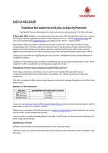 MEDIA RELEASE Vodafone Red customers hit play on Spotify Premium Free Spotify Premium subscriptions for Red customers connecting to any 12 or 24 month plan 5 November, 2014: Vodafone today launched an innovative new offe