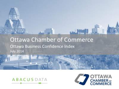 Ottawa Chamber of Commerce Ottawa Business Confidence Index July 2014 Key Findings to Take Away • Overall, 74% of respondents felt there were barriers to doing business in Ottawa,