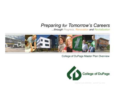 Preparing for Tomorrow’s Careers ...through Progress, Renovation and Revitalization College of DuPage Master Plan Overview  College of DuPage