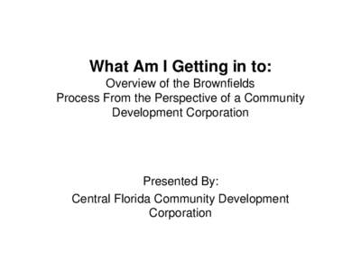 What Am I Getting in to:  Overview of the Brownfields Process From the Perspective of a Community Development Corporation
