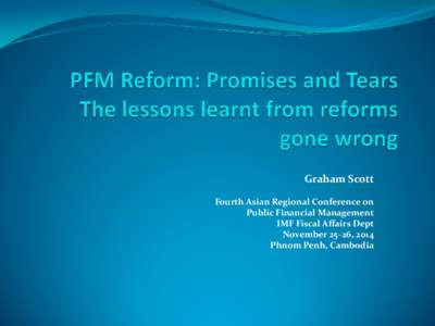 Asian Regional Seminar on Public Financial Management; PFM Reforms: Lessons Learnt, Promises and Tears; Phnom Penh, Cambodia; November 25-26, 2014