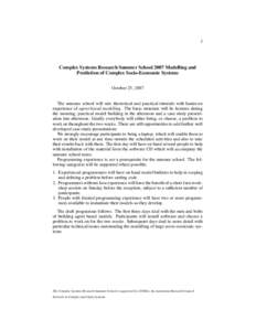 1  Complex Systems Research Summer School 2007 Modelling and Prediction of Complex Socio-Economic Systems October 25, 2007 The summer school will mix theoretical and practical tutorials with hands-on