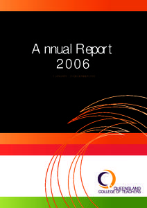 Annual Report[removed]JANUARY - 31 DECEMBER 2006 The role of the Queensland College of Teachers is to: • Promote the importance of teaching as a highly valued and ethical