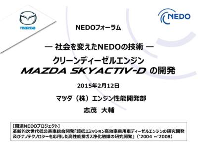 NEDOフォーラム  ― 社会を変えたNEDOの技術 ― クリーンディーゼルエンジン Mazda SKYACTIV-D の開発