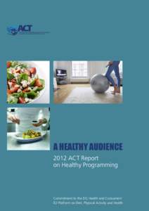 A HEALTHY AUDIENCE 2012 ACT Report on Healthy Programming Commitment to the DG Health and Consumers’ EU Platform on Diet, Physical Activity and Health