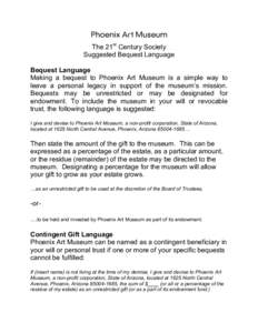 The 21st Century Society Suggested Bequest Language Bequest Language Making a bequest to Phoenix Art Museum is a simple way to leave a personal legacy in support of the museum’s mission. Bequests may be unrestricted or