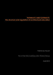 PATHWAYS AND GATEWAYS: the structure and regulation of architectural education Preliminary Report The UK Architectural Education Review Group April 2013