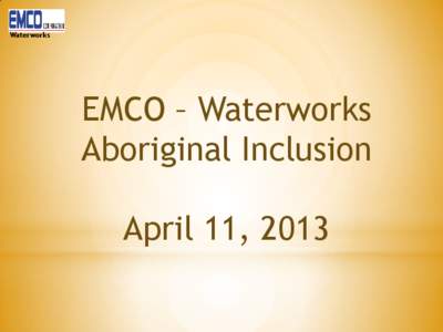 Waterworks  EMCO – Waterworks Aboriginal Inclusion  April 11, 2013