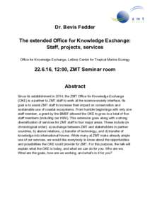 Dr. Bevis Fedder The extended Office for Knowledge Exchange: Staff, projects, services Office for Knowledge Exchange, Leibniz Center for Tropical Marine Ecology, 12:00, ZMT Seminar room